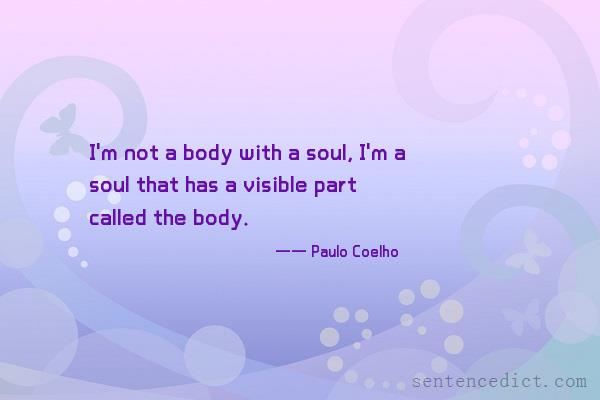 Good sentence's beautiful picture_I'm not a body with a soul, I'm a soul that has a visible part called the body.