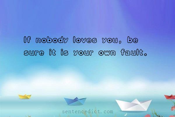 Good sentence's beautiful picture_If nobody loves you, be sure it is your own fault.