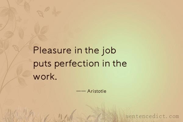 Good sentence's beautiful picture_Pleasure in the job puts perfection in the work.