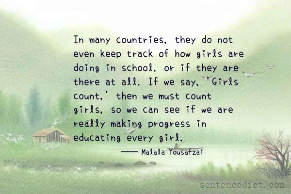 Good sentence's beautiful picture_In many countries, they do not even keep track of how girls are doing in school, or if they are there at all. If we say, 'Girls count,' then we must count girls, so we can see if we are really making progress in educating every girl.