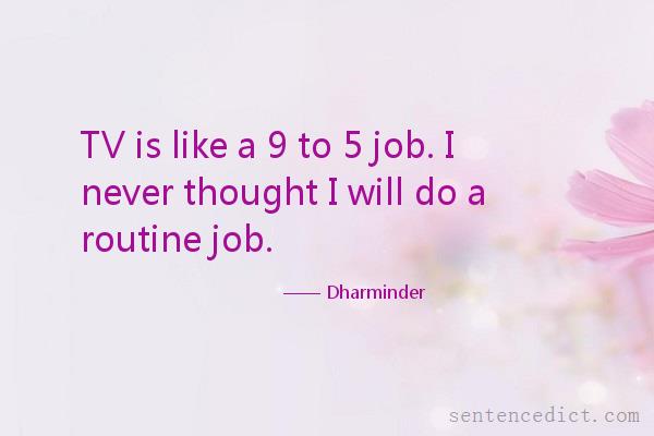 Good sentence's beautiful picture_TV is like a 9 to 5 job. I never thought I will do a routine job.