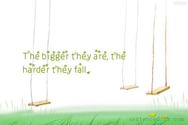 Good sentence's beautiful picture_The bigger they are, the harder they fall.