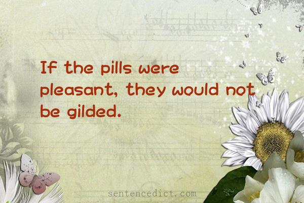 Good sentence's beautiful picture_If the pills were pleasant, they would not be gilded.