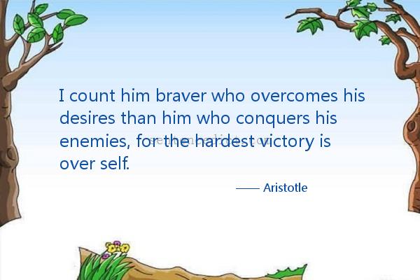 Good sentence's beautiful picture_I count him braver who overcomes his desires than him who conquers his enemies, for the hardest victory is over self.