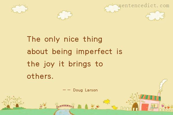 Good sentence's beautiful picture_The only nice thing about being imperfect is the joy it brings to others.