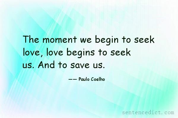 Good sentence's beautiful picture_The moment we begin to seek love, love begins to seek us. And to save us.