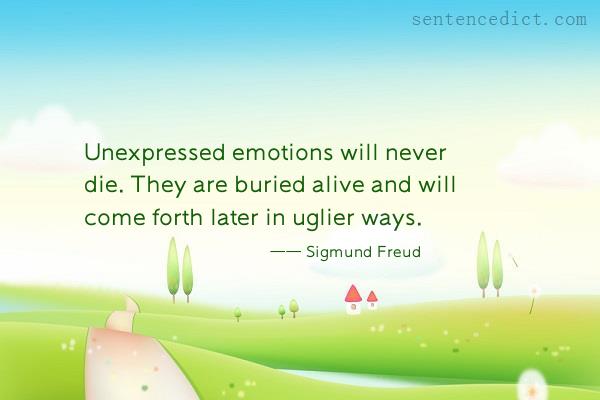 Good sentence's beautiful picture_Unexpressed emotions will never die. They are buried alive and will come forth later in uglier ways.