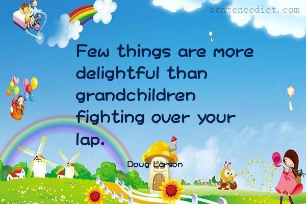 Good sentence's beautiful picture_Few things are more delightful than grandchildren fighting over your lap.