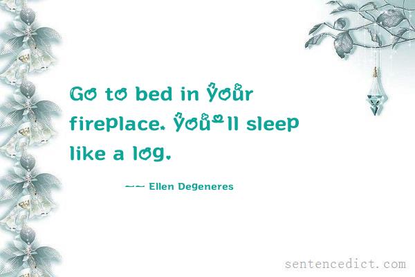 Good sentence's beautiful picture_Go to bed in your fireplace, you'll sleep like a log.