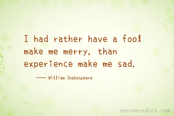 Good sentence's beautiful picture_I had rather have a fool make me merry, than experience make me sad.