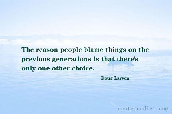 Good sentence's beautiful picture_The reason people blame things on the previous generations is that there's only one other choice.
