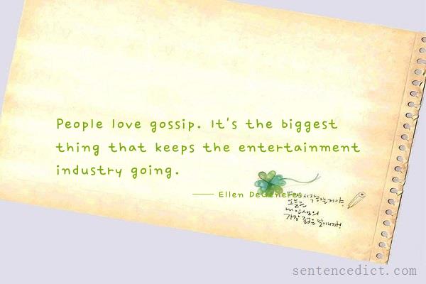 Good sentence's beautiful picture_People love gossip. It's the biggest thing that keeps the entertainment industry going.