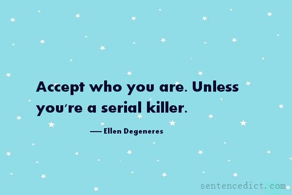 Good sentence's beautiful picture_Accept who you are. Unless you're a serial killer.