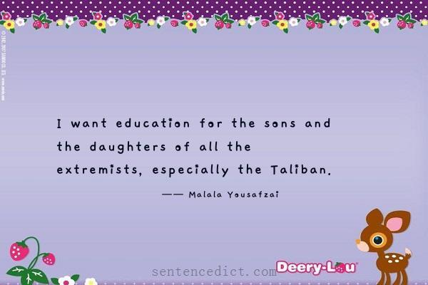 Good sentence's beautiful picture_I want education for the sons and the daughters of all the extremists, especially the Taliban.