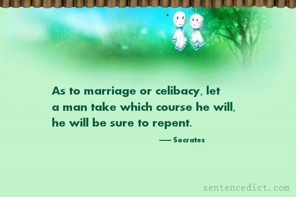 Good sentence's beautiful picture_As to marriage or celibacy, let a man take which course he will, he will be sure to repent.