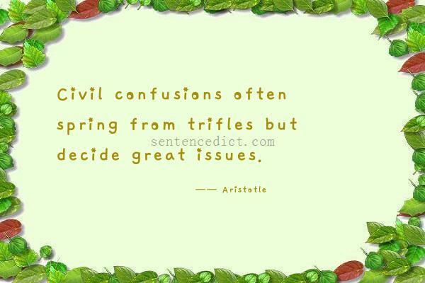 Good sentence's beautiful picture_Civil confusions often spring from trifles but decide great issues.