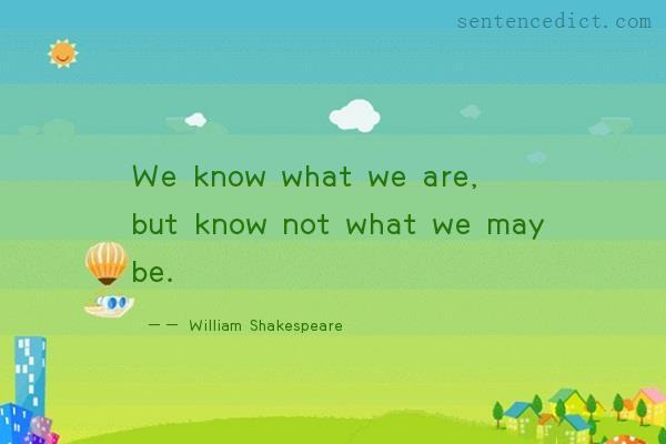 Good sentence's beautiful picture_We know what we are, but know not what we may be.
