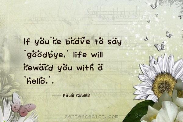 Good sentence's beautiful picture_If you're brave to say 'goodbye,' life will reward you with a 'hello.'.