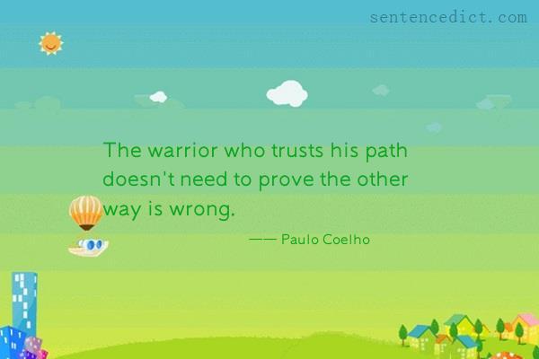 Good sentence's beautiful picture_The warrior who trusts his path doesn't need to prove the other way is wrong.
