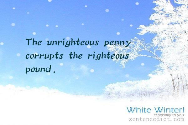 Good sentence's beautiful picture_The unrighteous penny corrupts the righteous pound.