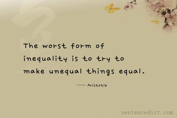 Good sentence's beautiful picture_The worst form of inequality is to try to make unequal things equal.