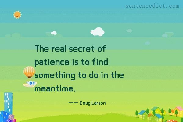Good sentence's beautiful picture_The real secret of patience is to find something to do in the meantime.