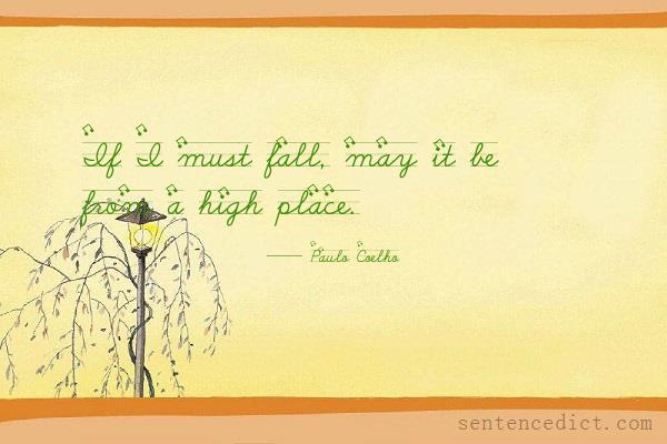 Good sentence's beautiful picture_If I must fall, may it be from a high place.
