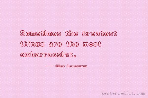 Good sentence's beautiful picture_Sometimes the greatest things are the most embarrassing.