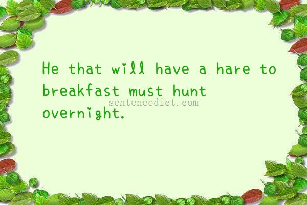 Good sentence's beautiful picture_He that will have a hare to breakfast must hunt overnight.