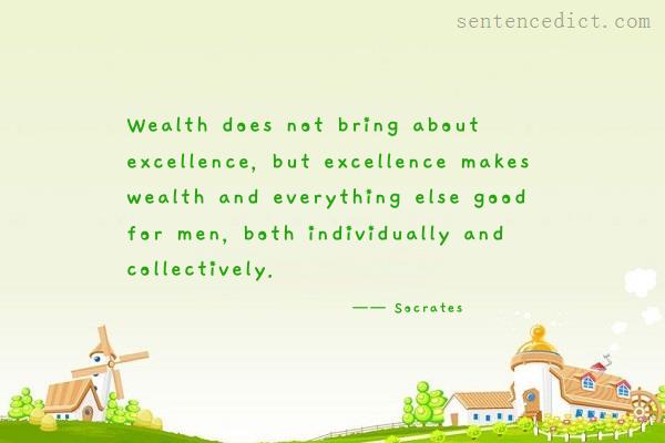 Good sentence's beautiful picture_Wealth does not bring about excellence, but excellence makes wealth and everything else good for men, both individually and collectively.