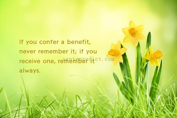 Good sentence's beautiful picture_If you confer a benefit, never remember it; if you receive one, remember it always.