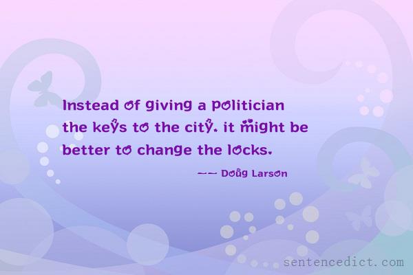 Good sentence's beautiful picture_Instead of giving a politician the keys to the city, it might be better to change the locks.