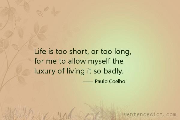 Good sentence's beautiful picture_Life is too short, or too long, for me to allow myself the luxury of living it so badly.