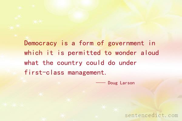 Good sentence's beautiful picture_Democracy is a form of government in which it is permitted to wonder aloud what the country could do under first-class management.