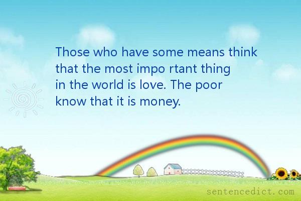Good sentence's beautiful picture_Those who have some means think that the most impo rtant thing in the world is love. The poor know that it is money.
