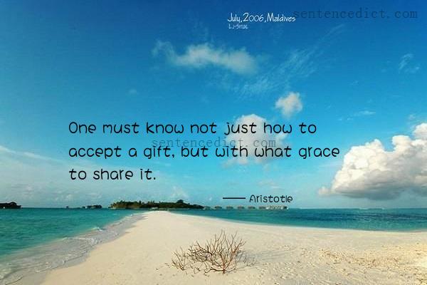 Good sentence's beautiful picture_One must know not just how to accept a gift, but with what grace to share it.
