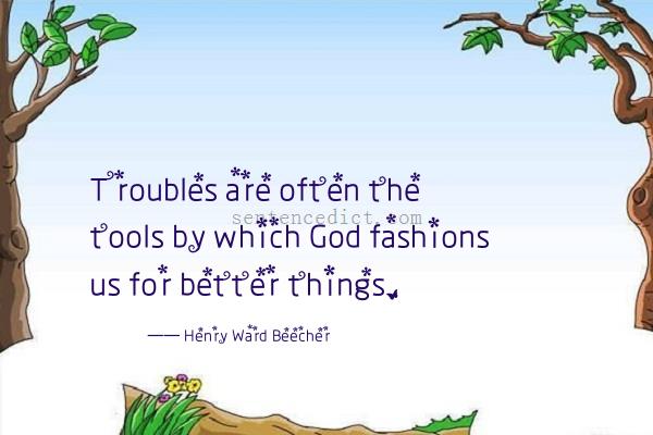 Good sentence's beautiful picture_Troubles are often the tools by which God fashions us for better things.