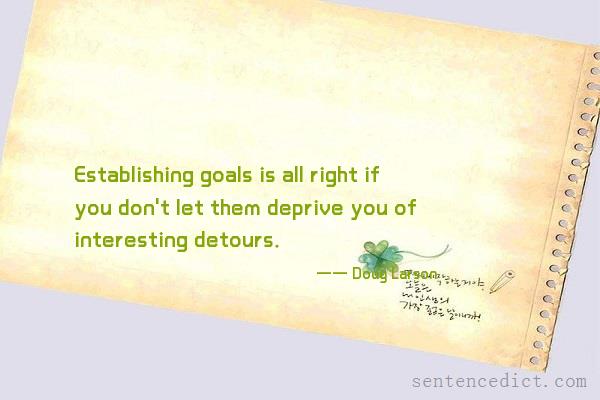Good sentence's beautiful picture_Establishing goals is all right if you don't let them deprive you of interesting detours.