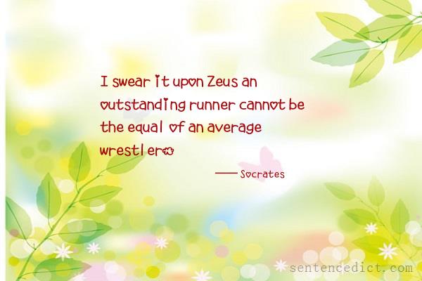 Good sentence's beautiful picture_I swear it upon Zeus an outstanding runner cannot be the equal of an average wrestler.