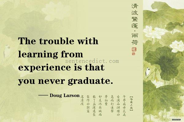 Good sentence's beautiful picture_The trouble with learning from experience is that you never graduate.