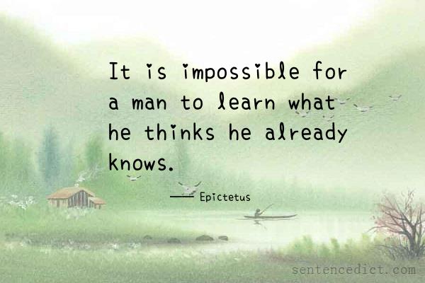 Good sentence's beautiful picture_It is impossible for a man to learn what he thinks he already knows.