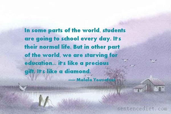 Good sentence's beautiful picture_In some parts of the world, students are going to school every day. It's their normal life. But in other part of the world, we are starving for education... it's like a precious gift. It's like a diamond.