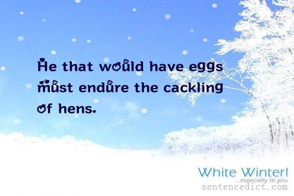 Good sentence's beautiful picture_He that would have eggs must endure the cackling of hens.