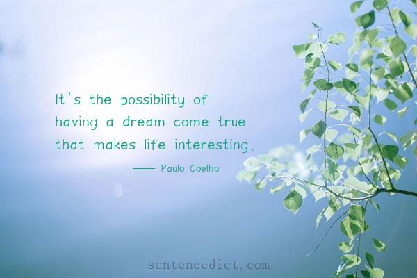 Good sentence's beautiful picture_It's the possibility of having a dream come true that makes life interesting.