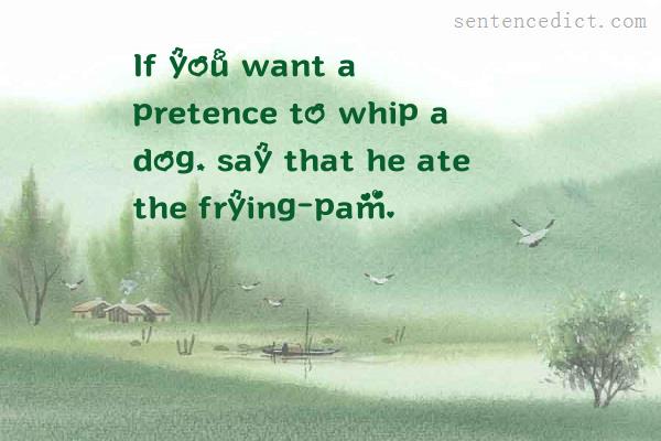 Good sentence's beautiful picture_If you want a pretence to whip a dog, say that he ate the frying-pam.