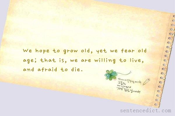 Good sentence's beautiful picture_We hope to grow old, yet we fear old age; that is, we are willing to live, and afraid to die.