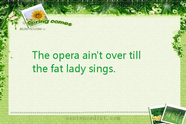 Good sentence's beautiful picture_The opera ain't over till the fat lady sings.