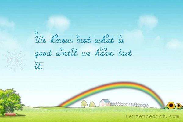 Good sentence's beautiful picture_We know not what is good until we have lost it.