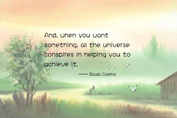 Good sentence's beautiful picture_And, when you want something, all the universe conspires in helping you to achieve it.