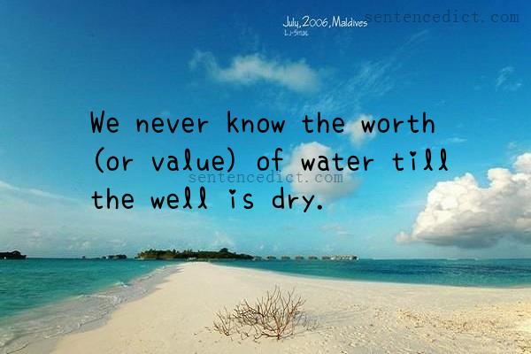 Good sentence's beautiful picture_We never know the worth (or value) of water till the well is dry.